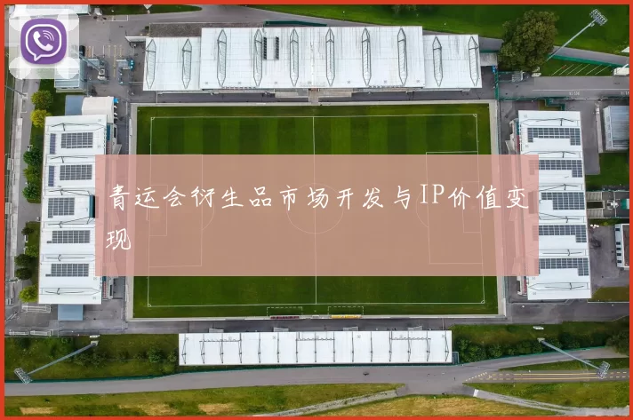青运会衍生品市场开发与IP价值变现