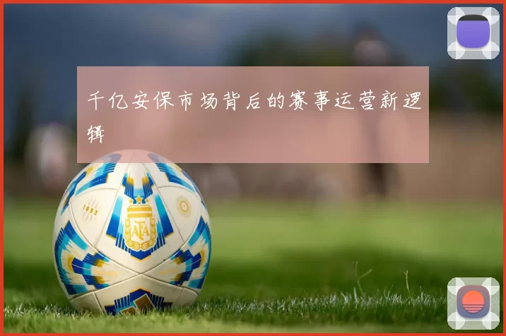千亿安保市场背后的赛事运营新逻辑