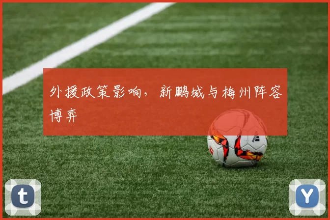 外援政策影响，新鹏城与梅州阵容博弈
